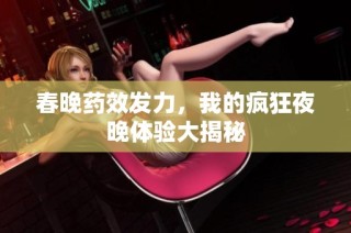春晚药效发力，我的疯狂夜晚体验大揭秘