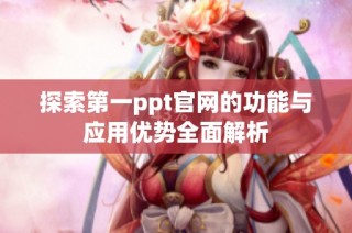 探索第一ppt官网的功能与应用优势全面解析