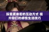 探索更亲密的互动方式 提升你们的感情生活技巧
