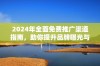 2024年全面免费推广渠道指南，助你提升品牌曝光与市场影响力