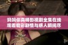 妈妈你真棒影视剧全集在线观看精彩剧情与感人瞬间尽在其中
