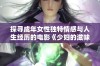 探寻成年女性独特情感与人生经历的电影《少妇的滋味3》