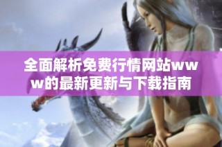 全面解析免费行情网站www的最新更新与下载指南