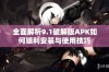全面解析9.1破解版APK如何顺利安装与使用技巧