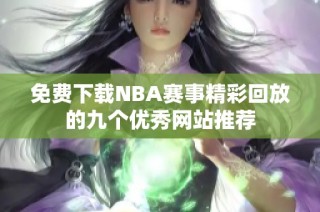 免费下载NBA赛事精彩回放的九个优秀网站推荐
