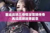 重返战场三母情深雪姨传奇再续震撼故事篇章
