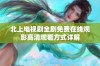 北上电视剧全剧免费在线观影高清观看方式详解