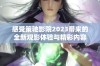 感受策驰影院2023带来的全新观影体验与精彩内容