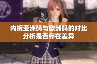 内裤亚洲码与欧洲码的对比分析是否存在差异