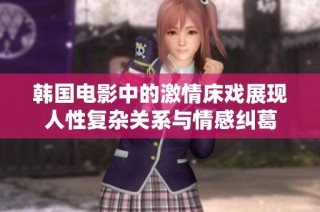 韩国电影中的激情床戏展现人性复杂关系与情感纠葛