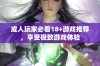 成人玩家必看18+游戏推荐，享受极致游戏体验