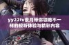 yy22tv夜月带你领略不一样的视听体验与精彩内容