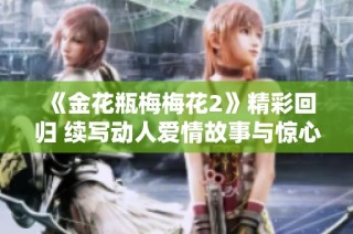 《金花瓶梅梅花2》精彩回归 续写动人爱情故事与惊心情节