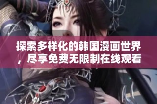 探索多样化的韩国漫画世界，尽享免费无限制在线观看体验