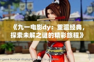 《九一电影dy：重温经典，探索未解之谜的精彩旅程》
