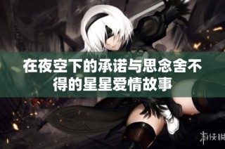 在夜空下的承诺与思念舍不得的星星爱情故事
