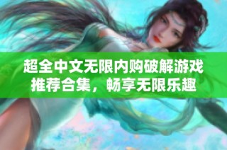超全中文无限内购破解游戏推荐合集，畅享无限乐趣