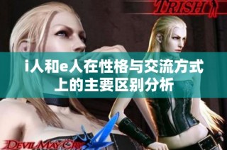 i人和e人在性格与交流方式上的主要区别分析