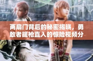 两扇门背后的秘密揭晓，勇敢者提枪直入的惊险视频分享
