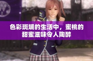 色彩斑斓的生活中，蜜桃的甜蜜滋味令人陶醉