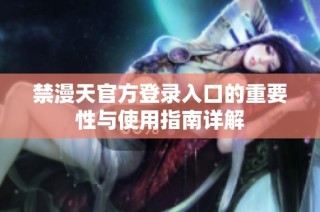 禁漫天官方登录入口的重要性与使用指南详解