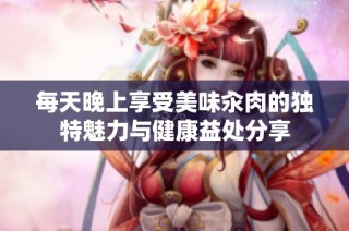 每天晚上享受美味汆肉的独特魅力与健康益处分享