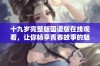 十九岁完整版国语版在线观看，让你畅享青春故事的魅力