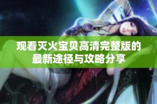 观看灭火宝贝高清完整版的最新途径与攻略分享