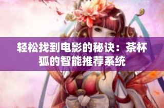 轻松找到电影的秘诀：茶杯狐的智能推荐系统