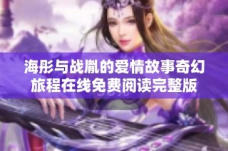 海彤与战胤的爱情故事奇幻旅程在线免费阅读完整版