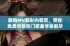 最新MV精彩内容览，带你免费观看热门歌曲字幕解析