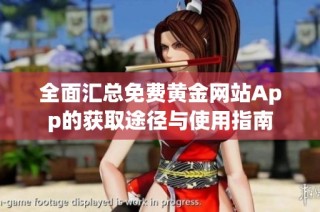 全面汇总免费黄金网站App的获取途径与使用指南