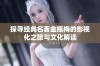 探寻经典名著金瓶梅的影视化之旅与文化解读