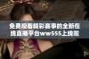 免费观看精彩赛事的全新在线直播平台ww555上线啦