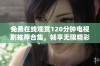 免费在线观赏120分钟电视剧推荐合集，畅享无限精彩时光
