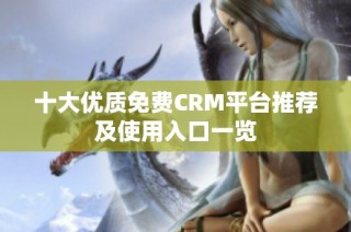 十大优质免费CRM平台推荐及使用入口一览