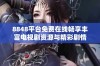 8848平台免费在线畅享丰富电视剧资源与精彩剧情