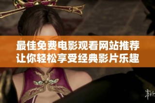 最佳免费电影观看网站推荐让你轻松享受经典影片乐趣