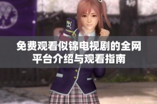 免费观看似锦电视剧的全网平台介绍与观看指南