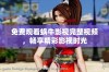 免费观看蜗牛影视完整视频，畅享精彩影视时光