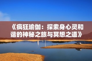 《疯狂瑜伽：探索身心灵和谐的神秘之旅与冥想之道》