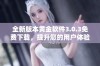 全新版本黄金软件3.0.3免费下载，提升您的用户体验与功能性