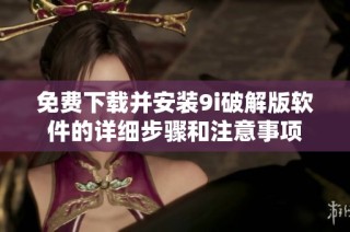免费下载并安装9i破解版软件的详细步骤和注意事项