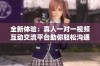 全新体验：真人一对一视频互动交流平台助你轻松沟通