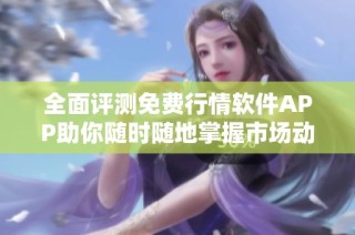 全面评测免费行情软件APP助你随时随地掌握市场动态