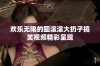 欢乐无限的圆滚滚大扔子搞笑视频精彩呈现