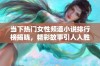 当下热门女性频道小说排行榜揭晓，精彩故事引人入胜