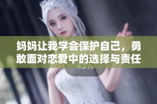妈妈让我学会保护自己，勇敢面对恋爱中的选择与责任