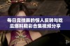 每日竞技赛的惊人反转与吃瓜爆料精彩合集视频分享