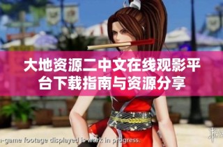 大地资源二中文在线观影平台下载指南与资源分享